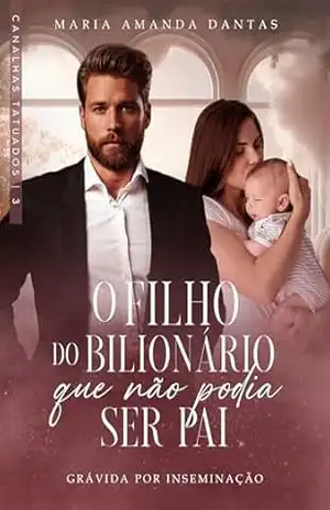 O filho do bilionário que não podia ser pai: O bebê que ele rejeitou (Canalhas tatuados – 3) – Maria Amanda  Dantas