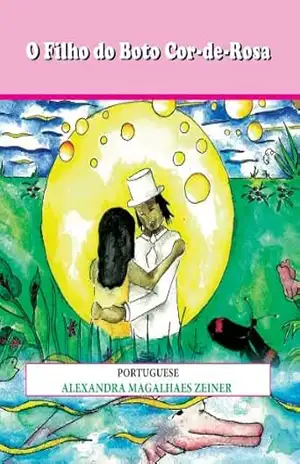 O Filho do Boto Cor–de–Rosa - Alexandra Magalhaes Zeiner
