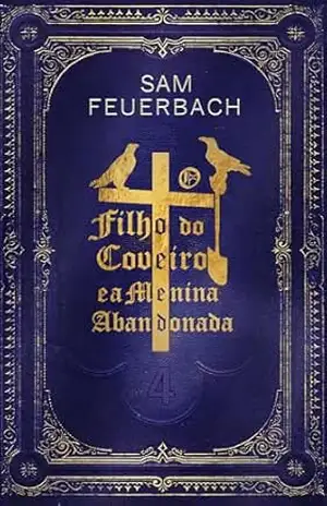 O Filho do Coveiro e a Menina Abandonada – Volume 4 (4/4) (A saga do filho do coveiro) – Sam Feuerbach