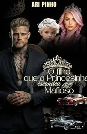 O FILHO QUE A PRINCESINHA ESCONDEU DO MAFIOSO (O Legado da Máfia Livro 3) – ARI  PINHO