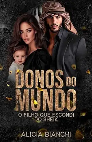 O FILHO QUE ESCONDI DO SHEIK: Donos do Mundo Livro 2 – Alicia Bianchi