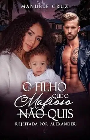 O filho que o mafioso (não) quis – Rejeitada por Alexander (LIVRO ÚNICO) (Família Romano 1) – Manuele Cruz