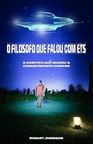 O Filósofo que Falou com ETs: O Contato que mudou o conhecimento humano – Robert Jhonson