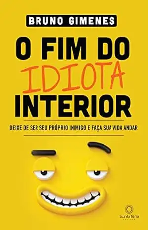 O Fim do Idiota Interior: Deixe de ser seu próprio inimigo e faça sua vida andar – Bruno Gimenes