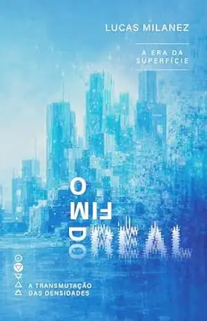 O Fim do Real: A Era da Superfície (A Transmutação das Densidades) – Lucas Milanez