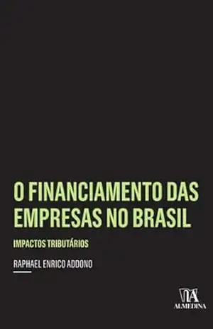 O Financiamento das Empresas no Brasil: impactos tributários (Insper) – Raphael Enrico Addono O Financiamento das Empresas no Brasil: impactos tributários (Insper) – Raphael Enrico Addono