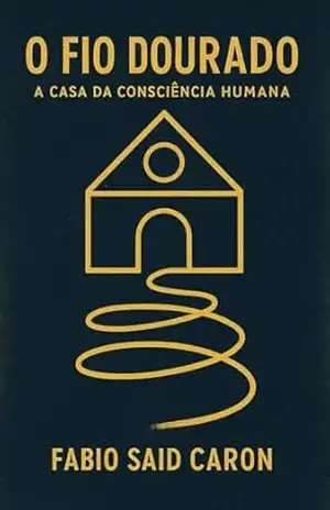 Capa do livro O Fio Dourado — A Casa da Consciência Humana - Fabio Augusto Said Caron