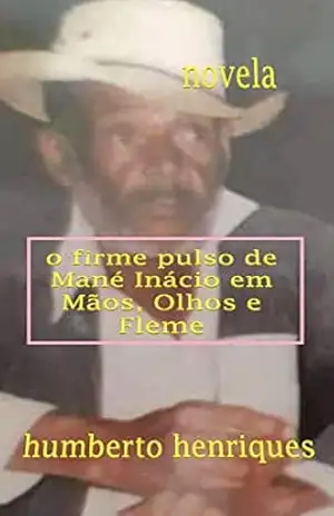 O Firme Pulso de Mané Inácio em Mãos, Olhos e Fleme – José Humberto da Silva Henriques