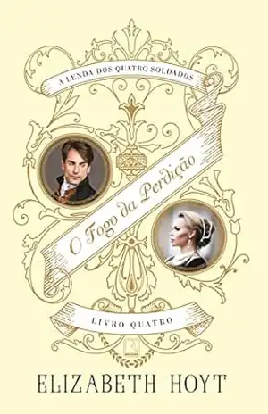 O fogo da perdição (A lenda dos quatro soldados, vol. 4) – Elizabeth Hoyt O fogo da perdição (A lenda dos quatro soldados, vol. 4) – Elizabeth Hoyt