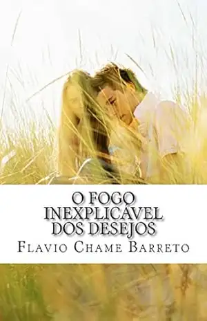 O fogo inexplicável dos desejos – Flavio Chame Barreto
