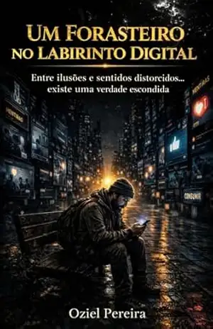 O FORASTEIRO NO LABIRINTO DIGITAL: Entre algoritmos e ilusões — existe uma verdade escondida – Oziel  Pereira