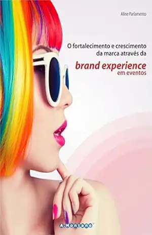 O fortalecimento e crescimento da marca através da brand experience em eventos – Aline Parlamento