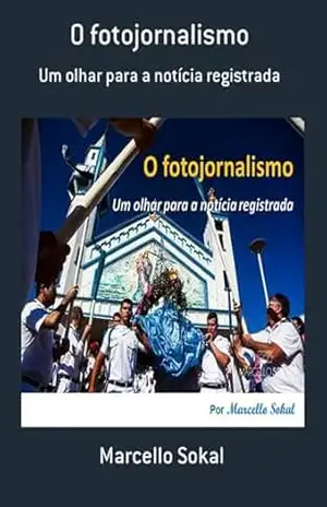 O Fotojornalismo – Marcello Sokal