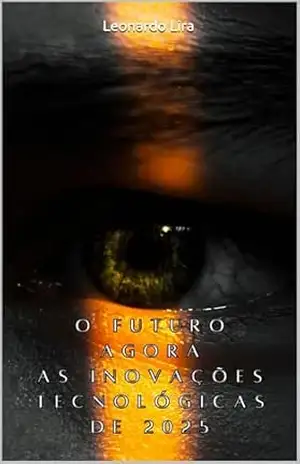 Capa do livro O Futuro Agora – As Inovações Tecnológicas de 2025 - LEONARDO LIRA
