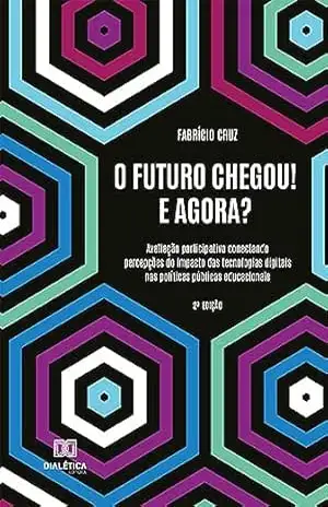 O futuro chegou! E agora?: avaliação participativa conectando percepções do impacto das tecnologias nas Políticas Públicas Educacionais – Fabrício Cruz