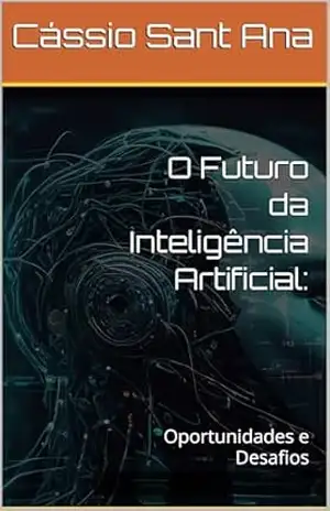O Futuro da Inteligência Artificial:: Oportunidades e Desafios - Cássio  Sant Ana