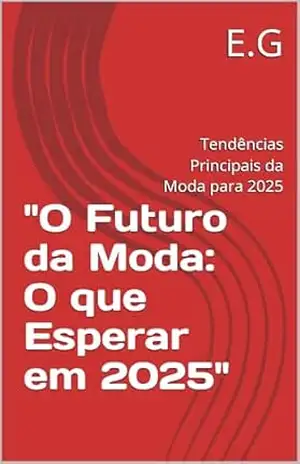 ''O Futuro da Moda: O que Esperar em 2025'': Tendências Principais da Moda para 2025 - Elenita Gehm ''O Futuro da Moda: O que Esperar em 2025'': Tendências Principais da Moda para 2025 - Elenita Gehm