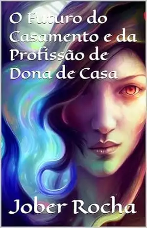 Capa do livro O Futuro do Casamento e da Profissão de Dona de Casa - Jober Rocha