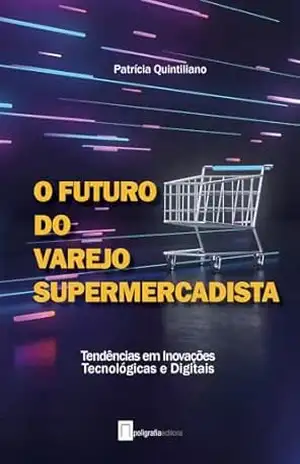 O futuro do varejo supermercadista: Tendências em inovações tecnológicas e digitais – Patrícia Quintiliano O futuro do varejo supermercadista: Tendências em inovações tecnológicas e digitais – Patrícia Quintiliano