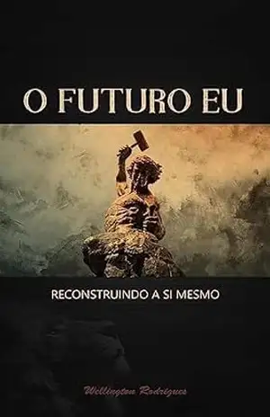 O FUTURO EU – Reconstruindo a si mesmo – Wellington  Rodrigues