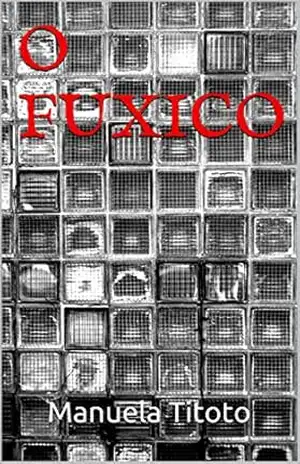O FUXICO – Manuela Titoto O FUXICO – Manuela Titoto