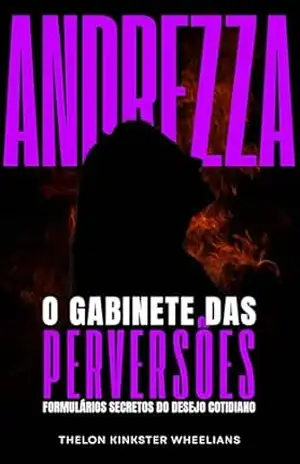O Gabinete das Perversões – Espécime: Andrezza: Formulários Secretos do Desejo Cotidiano – Thelon Kinkster Wheelians