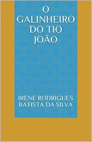 O GALINHEIRO DO TIO JOÃO – IRENE RODRIGUES BATISTA DA SILVA O GALINHEIRO DO TIO JOÃO – IRENE RODRIGUES BATISTA DA SILVA