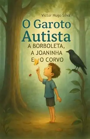O Garoto Autista: A borboleta, a Joaninha e o Corvo (A Grande Descoberta Livro 2) – Victor Hugo  Silva