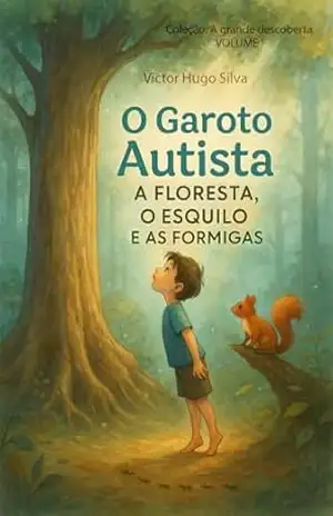 O garoto Autista: A floresta, o esquilo e as formigas (A Grande Descoberta Livro 1) – Victor Hugo Silva