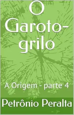O Garoto–grilo: A Origem – parte 4 – Petrônio Peralta