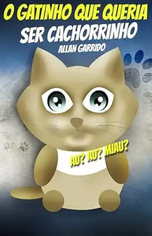 O gatinho que queria ser cachorrinho: Livro infantil, educação, 3 anos – 10 anos, histórias e contos (Histórias Curtas 9) – Allan Garrido