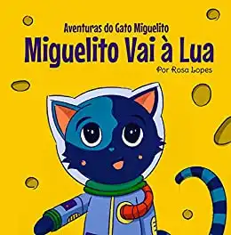 Baixar O Gato Miguelito Vai à Lua: Livro infantil, educação, 4 anos – 7 anos, histórias e contos (Aventuras do Gato Miguelito) pdf, epub, mobi, eBook
