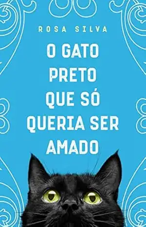 Capa do livro O Gato Preto que Só Queria Ser Amado - Rosa Silva