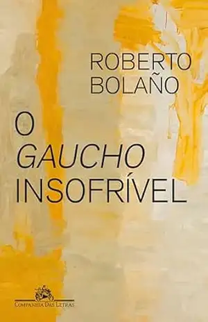 O gaucho insofrível – Roberto Bolaño