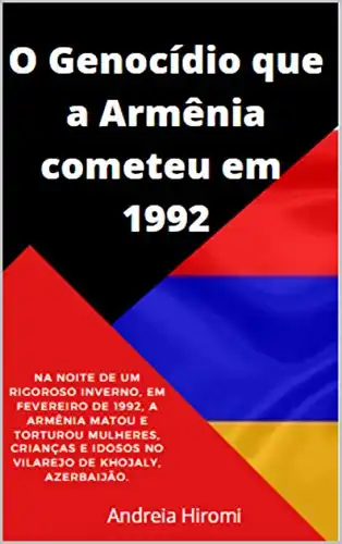Baixar O Genocídio que a Armênia cometeu em 1992: Na noite de um rigoroso inverno, em Fevereiro de 1992, a Armênia matou e torturou mulheres, crianças e idosos ... Azerbaijão. (Azerbaijão para o Brasil) pdf, epub, mobi, eBook