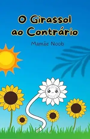 O Girassol ao Contrário: Livro Infantil sobre Inclusão e Respeito às Diferenças (Coleção Flores do Meu Jardim) – Mamãe Noob