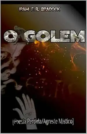 O GOLEM: [Poesia/Oculta/Agreste/Místico] (POESIA PERDIDA Livro 5) – Iram F.R. “Bradock”