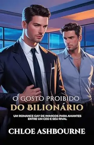 O Gosto Proibido do Bilionário: Um romance gay de inimigos para amantes entre um CEO e seu rival – Chloe Ashbourne