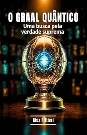 O Graal Quântico: Uma Busca pela Verdade Suprema – Alex Rittieri