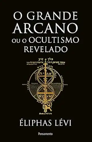 O grande arcano ou o ocultismo revelado – Éliphas Lévi