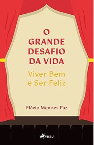 O grande desafio da vida: viver bem e ser feliz – Flávio Mendes Paz