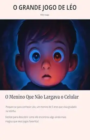 O GRANDE JOGO DE LÉO: O Menino Que Não Largava o Celular – Willy Araújo  Da Silva