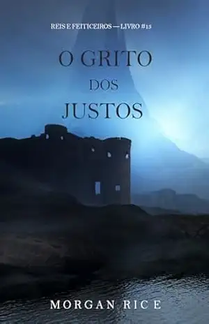 O Grito dos Justos (Reis e Feiticeiros — Livro #13) – Morgan Rice
