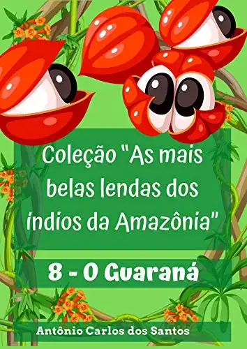 Baixar O Guaraná (Coleção As mais belas lendas dos índios da Amazônia Livro 8) pdf, epub, mobi, eBook