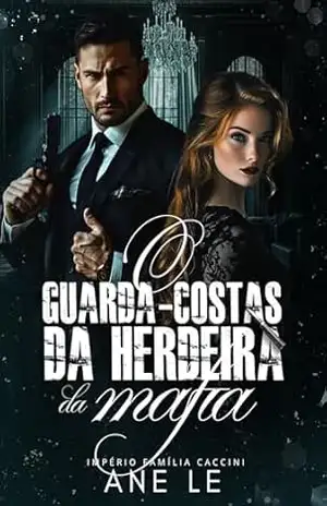 O GUARDA–COSTAS DA HERDEIRA DA MÁFIA (Império família Caccini Livro 9) – Ane  Le