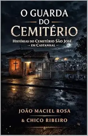 Capa do livro O GUARDA DO CEMITÉRIO: HISTÓRIAS DO CEMITÉRIO SÃO JOSÉ – EM CASTANHAL - JOÃO MACIEL ROSA CHICO RIBEIRO