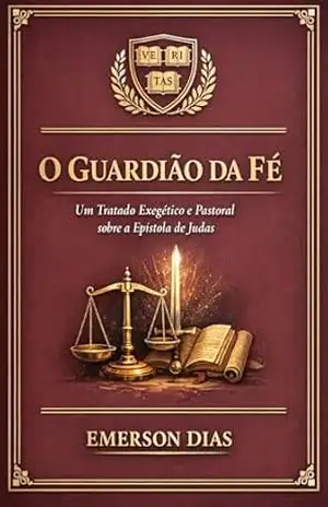 O Guardião da Fé: Um Tratado Exegético e Pastoral sobre a Epístola de Judas – Emerson Dias