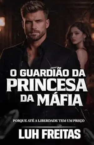 O Guardião da Princesa: Porque Até A Liberdade Tem Um Preço – Luh Freitas O Guardião da Princesa: Porque Até A Liberdade Tem Um Preço – Luh Freitas