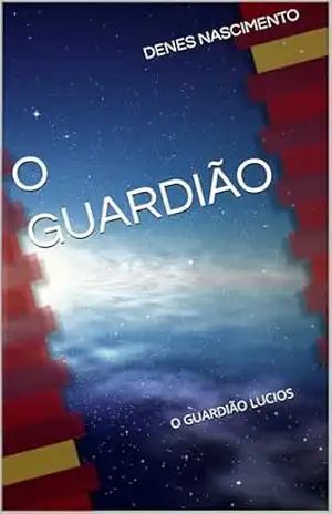 O GUARDIÃO: O GUARDIÃO LUCIOS – DENES NASCIMENTO