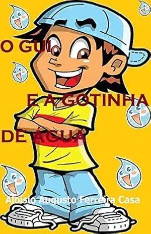 O GUI E A GOTINHA DE ÁGUA: Gui! Aventuras de Um Traquinas – Aloisio Augusto Ferreira Casa